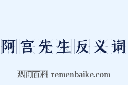 阿宫先生反义词是什么意思的图片